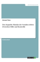 Das doppelte Mandat der Sozialen Arbeit. Zwischen Hilfe und Kontrolle (German Edition) 3668818339 Book Cover