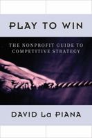 Play to Win: The Nonprofit Guide to Competitive Strategy 0787968137 Book Cover