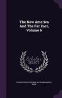 The New America And The Far East, Volume 6 1356836976 Book Cover