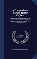 A compendious history of New England: exhibiting an interesting view of the first settlers of that country, their character, their sufferings, and their ultimate prosperity 9354419658 Book Cover