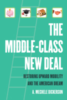 The Middle-Class New Deal: Restoring Upward Mobility and the American Dream 0520423399 Book Cover