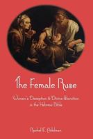 The Female Ruse: Women's Deception and Divine Sanction in the Hebrew Bible 1910928259 Book Cover