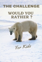 The Challenge Would You Rather ? For Kids: The book of silly , Downright Hilarious,Questions for Kids , Teens and Adults , A Great Gift. B087LGXYQ7 Book Cover