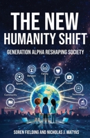THE NEW HUMANITY SHIFT: Generation Alpha Reshaping Society B0GNZCZ77D Book Cover
