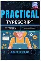 Practical TypeScript: Strongly Typed JavaScript for Robust Web Development B0FGQTX1WB Book Cover