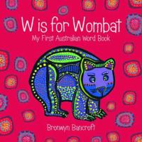W Is for Wombat: My First Australian Word Book 1921541172 Book Cover