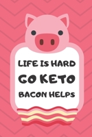 Life Is Hard Go Keto Bacon Helps: Daily Meal Tracker Weight loss Keto Life B084QLD3VF Book Cover