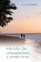 Into My Life Unexpected....a Journey to Me 1484939433 Book Cover