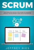 Scrum: The Complete Step-By-Step Guide to Managing Product Development Using Agile Framework 173092896X Book Cover