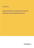 Chemical Manures Agricultural Lectures Delivered at the Experimental Farm 3382126184 Book Cover