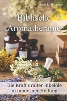 Biblische Aromatherapie: Die Kraft der uralten Bibelöle in moderner Heilung B0CRQ55QL3 Book Cover