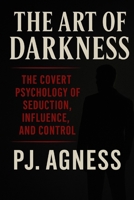 The Art of Darkness: THE COVERT PSYCHOLOGY OF SEDUCTION, INFLUENCE, AND CONTROL (THE SHADOW ARTS COLLECTION) B0FCFXTXFD Book Cover