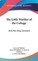 The Little Warbler of the Cottage: And Her Dog Constant 0548407584 Book Cover