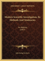 Modern Scientific Investigation, Its Methods And Tendencies: An Address 1120648114 Book Cover
