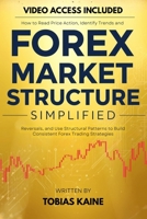 Forex Market Structure Simplified: How to Read Price Action, Identify Trends and Reversals, and Use Structural Patterns to Build Consistent Forex Trading Strategies B0HC4YF61N Book Cover