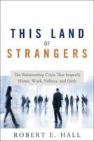 This Land of Strangers: The Relationship Crisis That Imperils Home, Work, Politics, and Faith 1608322998 Book Cover