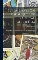 Seven Essays on the Subject of Your Practical Forces Showing How to Use Them in All Business and Art 0766131505 Book Cover