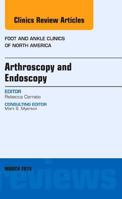 Arthroscopy and Endoscopy, an Issue of Foot and Ankle Clinics of North America, 20 0323356559 Book Cover