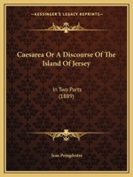 Caesarea Or A Discourse Of The Island Of Jersey: In Two Parts 1164594508 Book Cover