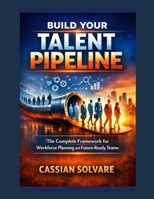 Build Your Talent Pipeline: The Complete Framework for Workforce Planning and Future-Ready Teams B0GYFZD3SP Book Cover