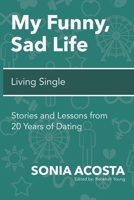 My Funny, Sad Life: Living Single: Stories and Lessons from 20 Years of Dating 1798891786 Book Cover