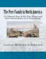 The Peer Family in North America: V.3 Edward Peer & His Two Wives and Their Descendants to 3 Generations 1987938046 Book Cover