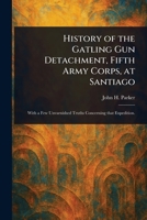 History of the Gatling Gun Detachment, Fifth Army Corps, at Santiago 1023102919 Book Cover