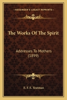 The Works Of The Spirit: Addresses To Mothers 1436749913 Book Cover