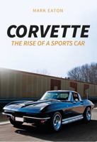 Corvette: The Rise of a Sports Car 1445664453 Book Cover