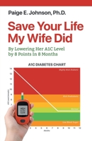 Save Your Life My Wife Did: By Lowering Her Diabetic A1C Level 8 Points In 8 Months 6214340851 Book Cover