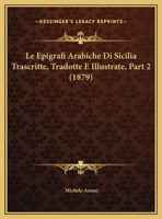 Le Epigrafi Arabiche Di Sicilia Trascritte, Tradotte E Illustrate, Part 2 (1879) 1167544587 Book Cover