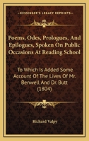 Poems, Odes, Prologues, and Epilogues: Spoken on Public Occasions at Reading School, to Which Is Added Some Account of the Lives of the REV. Mr. Benwell and the REV. Dr. Butt 1437099092 Book Cover