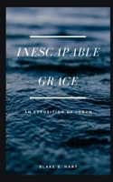 Inescapable Grace: An Exposition of the Book of Jonah 1080491767 Book Cover