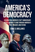 America's Democracy: Celebrating America's 250th Anniversary With A Journey To And Through America's Past, Present, And Future B0GKXK3994 Book Cover