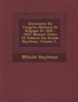 Discussions Du Congrles National De Belgique De 1830 - 1831: Misesen Ordre Et Publices Pas Ermlle Huyttens, Volume 2... 1249992753 Book Cover