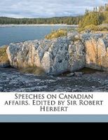 Speeches on Canadian Affairs. Edited by Sir Robert Herbert 1146140991 Book Cover