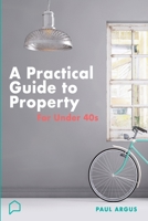 A practical guide to property for under 40s: Learnings from a career in property and finance 0648076970 Book Cover