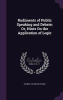 Rudiments of Public Speaking and Debate; Or, Hints On the Application of Logic 1019140216 Book Cover