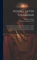 Adam's Latin Grammar: With Some Improvements, and the Following Additions: Rules for the Right Pronunciation of the Latin Language, a Metrical Key to ... Ages of Roman Literature 1020278692 Book Cover