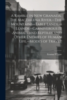 A Ramble in New Granada. The Magdalena River.--The Mountains--Table Lands.--Llanos.--Carniverous [!] Animals and Reptiles and Other Enemies of Human Life.--Modes of Travel 1021811750 Book Cover