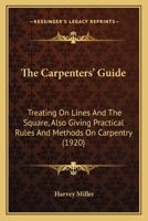 The Carpenters' Guide, Treating On Lines and the Square, Also Giving Practical Rules and Methods On Carpentry 1165759438 Book Cover