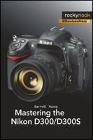 Mastering the Nikon D300 1933952342 Book Cover