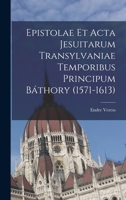Epistolae Et ACTA Jesuitarum Transylvaniae Temporibus Principum B�thory (1571-1613) 1018323139 Book Cover