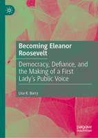 Becoming Eleanor Roosevelt: Democracy, Defiance, and the Making of a First Lady’s Public Voice 3032390729 Book Cover