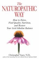 The Naturopathic Way: How to Detox, Find Quality Nutrition, and Restore Your Acid-Alkaline Balance 1594772606 Book Cover