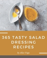 365 Tasty Salad Dressing Recipes: More Than a Salad Dressing Cookbook B08P3QTGN5 Book Cover