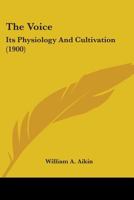 The Voice: Its Physiology And Cultivation 116576296X Book Cover