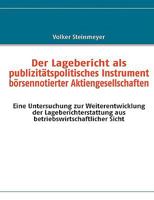 Der Lagebericht als publizitätspolitisches Instrument börsennotierter Aktiengesellschaften: Eine Untersuchung zur Weiterentwicklung der Lageberichterstattung aus betriebswirtschaftlicher Sicht 3837065766 Book Cover