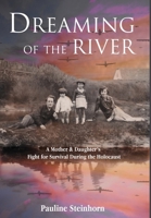 Dreaming of the River: A Mother and Daughter's Fight for Survival during the Holocaust (Holocaust Survivor True Stories) 9493418855 Book Cover