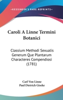 Caroli A Linne Termini Botanici: Classium Methodi Sexualis Generum Que Plantarum Characteres Compendiosi (1781) 1104629607 Book Cover